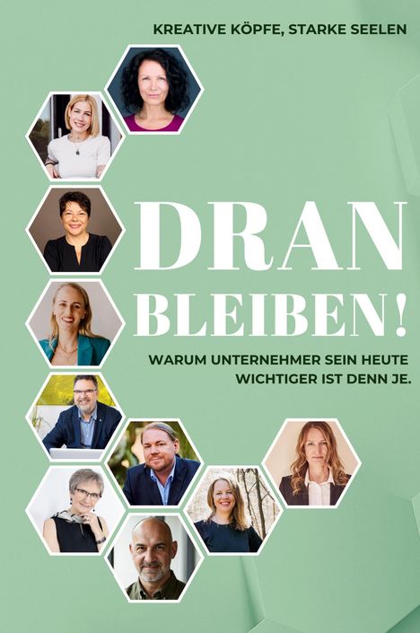 Text: "KREATIVE KÖPFE, STARKE SEELEN. DRAN BLEIBEN! WARUM UNTERNEHMER SEIN HEUTE WICHTIGER IST DENN JE."  
Fotos von Menschen in Sechsecken.