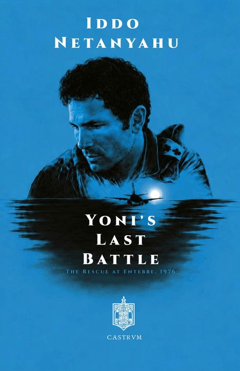 Text: "Iddo Netanyahu", "Yoni's Last Battle", "The Rescue at Entebbe, 1976", "CASTRVM". Illustration eines nachdenklichen Mannes und Flugzeugs auf Wasser.