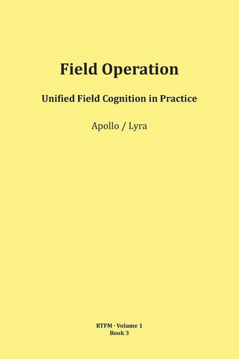 "Field Operation, Unified Field Cognition in Practice, Apollo / Lyra, RTFM Volume 1, Book 3" auf hellgelbem Hintergrund.
