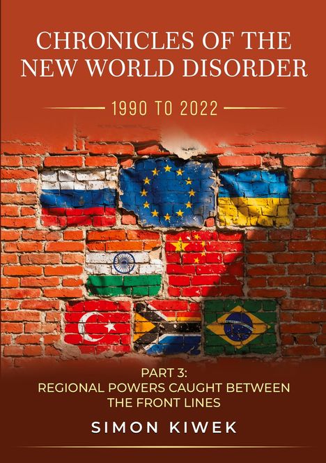 Texte: "CHRONICLES OF THE NEW WORLD DISORDER", "1990 TO 2022", "PART 3: REGIONAL POWERS CAUGHT BETWEEN THE FRONT LINES", "SIMON KIWEK". Auf einer Ziegelwand sind Flaggen verschiedener Länder gemalt.