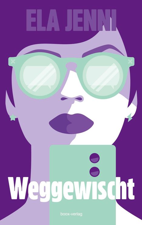 „ELA JENNI“, „Weggewischt“, „boox-verlag“. Illustration: Frau mit Sonnenbrille, Smartphone, lila und mintgrün.