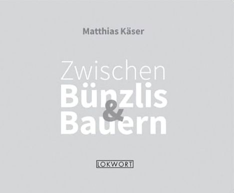 "Zwischen Bünzlis & Bauern" ist der Buchtitel von Matthias Käser. Unten steht "LOKWORT" in einem schlichten Design.