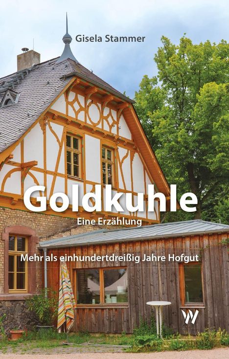 "Goldkuhle: Eine Erzählung" von Gisela Stammer, „Mehr als einhundertdreißig Jahre Hofgut“. Ein Fachwerkhaus mit Natur.