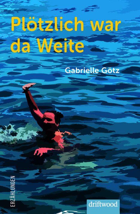 „Plötzlich war da Weite“ von Gabrielle Götz. Illustration: Person schwimmt im blauen Wasser. Driftwood-Logo.