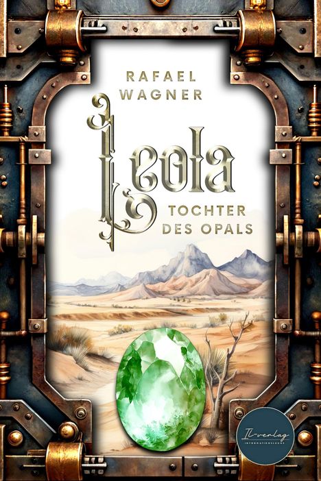 Text: "Rafael Wagner, Leola, Tochter des Opals." Metallrahmen, Wüste mit Bergen, grüner Opal, Logo: Il-verlag.