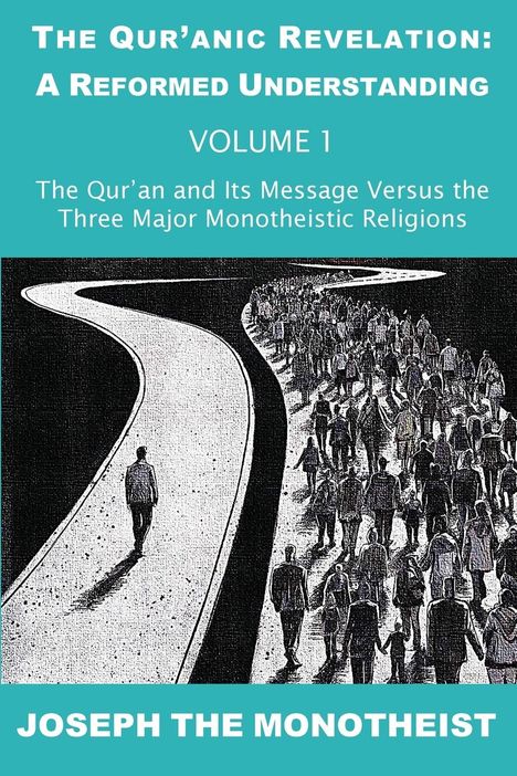 Joseph The Monotheist: The Qur'an and Its Message Versus the Three Major Monotheistic Religions, Buch