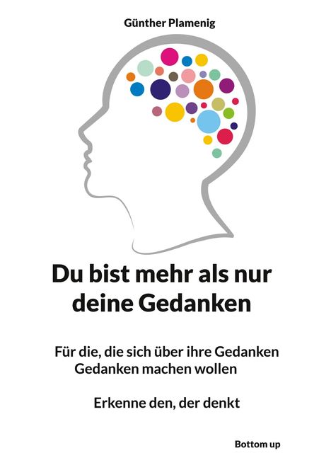 „Günther Plamenig. Du bist mehr als nur deine Gedanken. Für die, die über ihre Gedanken nachdenken. Erkenne den, der denkt.“ 

Profil eines Kopfes mit bunten Punkten.