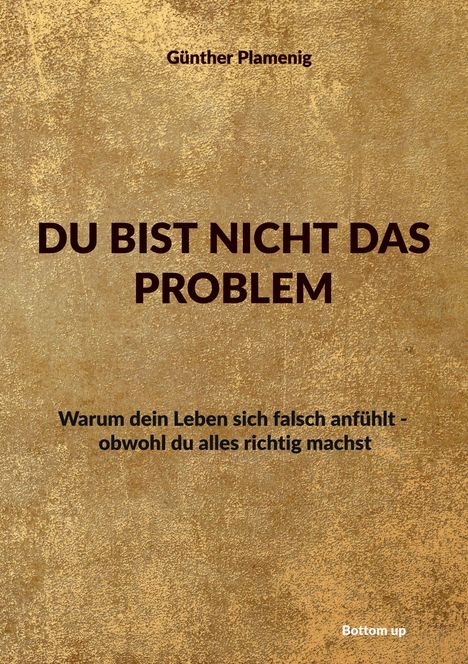 Oben: "Günther Plamenig". Groß in der Mitte: "DU BIST NICHT DAS PROBLEM". Unten: Erklärungstext. Hintergrund: Textur in Braun.