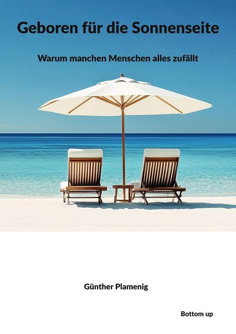 "Geboren für die Sonnenseite. Warum machen Menschen alles zufällt. Günther Plamenig. Bottom up." Zwei Liegestühle am Strand.
