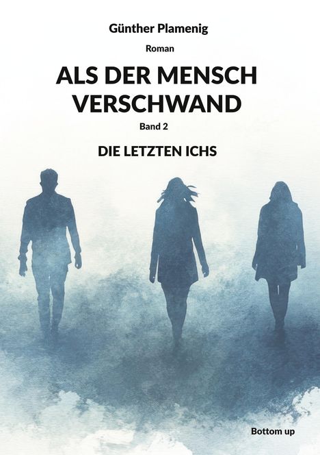 Text: „Günther Plamenig, Roman, ALS DER MENSCH VERSCHWAND, Band 2, DIE LETZTEN ICHS, Bottom up“. Drei Silhouetten vor Nebel.