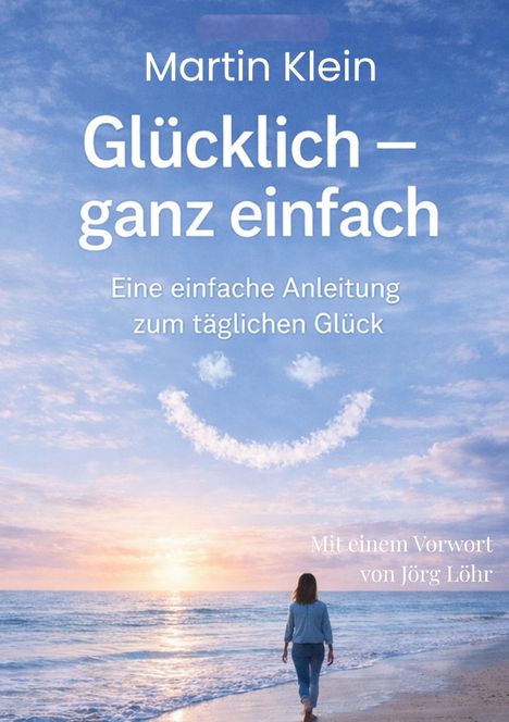 "Martin Klein - Glücklich – ganz einfach. Eine einfache Anleitung zum täglichen Glück. Mit einem Vorwort von Jörg Löhr." Eine Person am Meer, Himmel mit Wolken.