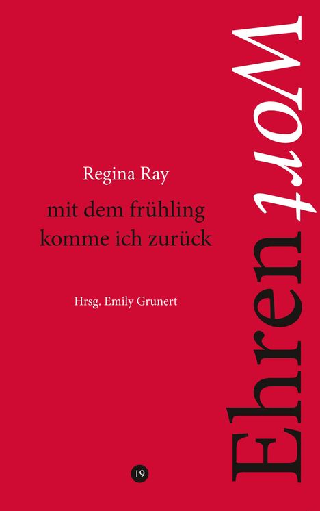 "Regina Ray: mit dem frühling komme ich zurück. Hrsg. Emily Grunert. 'Ehrenwort' vertikal rechts. Roter Hintergrund."