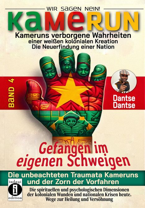 Dantse Dantse: Kamerun, wir sagen Nein: verborgene Wahrheiten einer weißen kolonialen Kreation - die Neuerfindung einer Nation - gefangen im eigenen Schweigen - die unbeachteten Traumata Kameruns und der Zorn der Vorfahren - Band 4, Buch