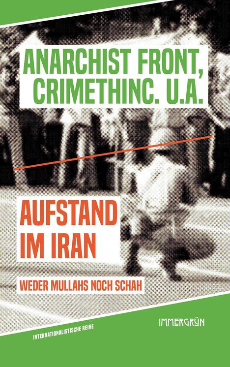 Texte: "Anarchist Front, Crimethinc. u.a.", "Aufstand im Iran", "Weder Mullahs noch Schah", "Internationalistische Reihe". 
Im Stil eines Plakats mit grünem und orangem Text auf einem verpixelten Hintergrund.