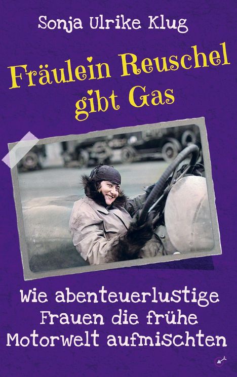 "Sonja Ulrike Klug. Fräulein Reuschel gibt Gas. Wie abenteuerlustige Frauen die frühe Motorwelt aufmischten." Darunter: Frau am Steuer.