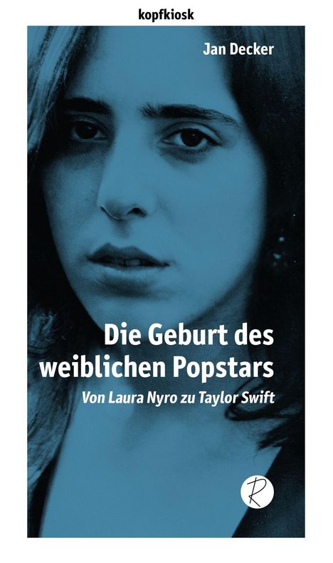 Oben steht "kopfkiosk", darunter "Jan Decker". Der Titel lautet "Die Geburt des weiblichen Popstars. Von Laura Nyro zu Taylor Swift". Coloriertes Porträt einer Frau.