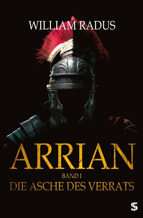 Text: "William Radus, Arrian, Band I, Die Asche des Verrats." Ein römischer Helm vor schwarzem Hintergrund.