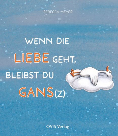 "Wenn die Liebe geht, bleibst du Gans(z)." Eine Gans liegt entspannt auf einer Wolke vor blauem Hintergrund.
