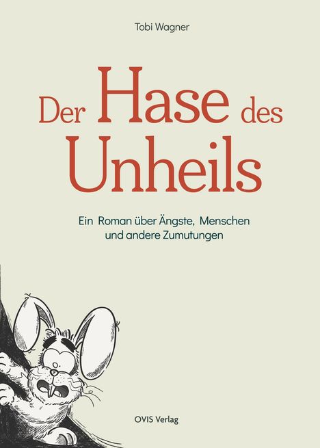 "Tobi Wagner. Der Hase des Unheils. Ein Roman über Ängste, Menschen und andere Zumutungen. OVIS Verlag. Illustration: Ein Hase."