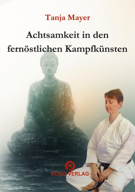 Titel: Tanja Mayer, Achtsamkeit in den fernöstlichen Kampfkünsten. Ein Buddha und eine meditierende Person in Kampfsportkleidung.