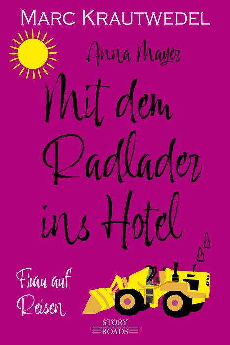 "Mit dem Radlader ins Hotel" auf pinkem Grund. Bunte Sonne, gelber Bagger, Herzchen. Autoren: Marc Krautwedel, Anna Mayer.