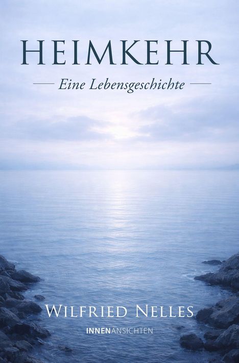 "Heimkehr: Eine Lebensgeschichte. Wilfried Nelles. INNENANSICHTEN" steht über einem ruhigen Meer mit Felsen.