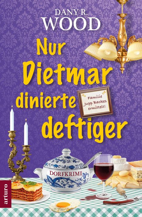 Text: "DANY R. WOOD, Nur Dietmar dinierte deftiger, Familie Jupp Backes ermittelt!, DORFKRIMI, arturo." 

Ein gedeckter Tisch mit Essen und Getränken.