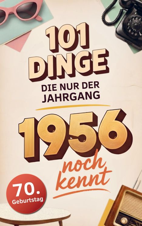 "101 Dinge, die nur der Jahrgang 1956 noch kennt. 70. Geburtstag." Objekte: Sonnenbrille, Telefon, Radio, Tisch. Retro-Stil.