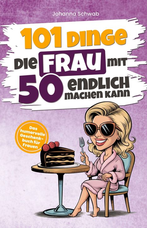 „101 Dinge die Frau mit 50 endlich machen kann“. Illustration: Frau im Bademantel mit Kuchenstück am Tisch.