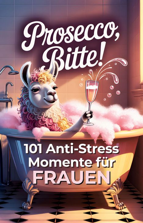 Prosecco, Bitte! 101 Anti-Stress Momente für Frauen. Eine Illustration eines Lamas in der Badewanne mit einem Glas Prosecco.