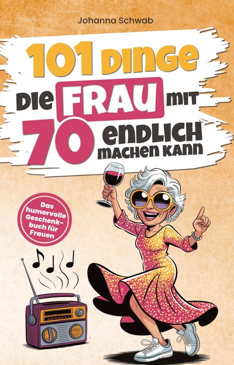 „101 Dinge die Frau mit 70 endlich machen kann“. Illustration: Ältere Frau tanzt mit einem Weinglas und einem Radio.