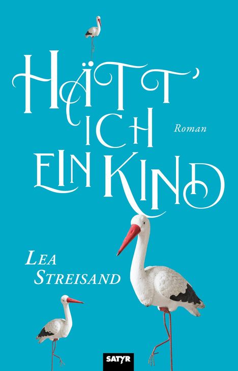Text: "HÄTT' ICH EIN KIND. Roman. Lea Streisand." Drei Störche auf blauem Hintergrund. SATYR-Logo unten.