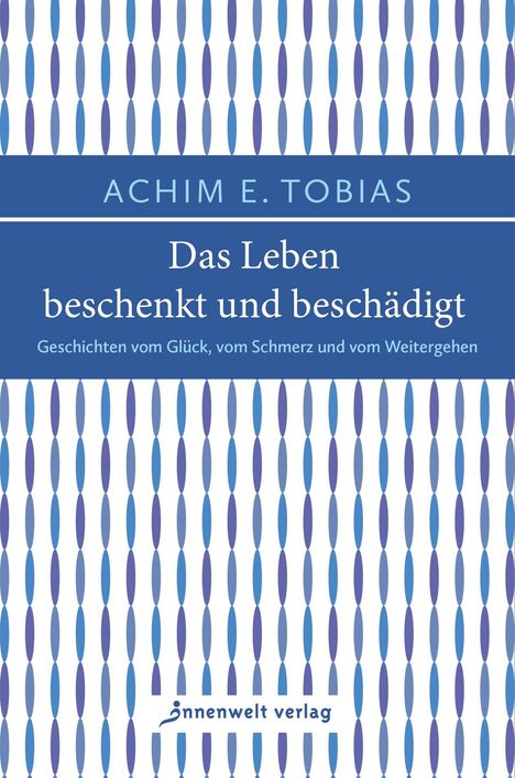 Achim E. Tobias: Das Leben beschenkt und beschädigt, Buch