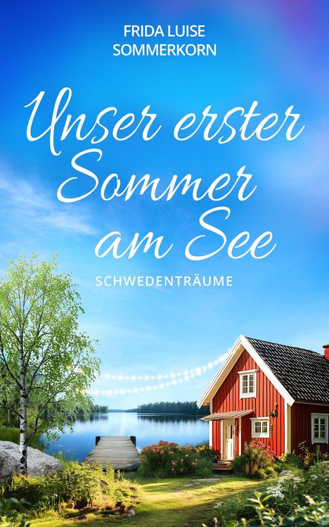 "Unser erster Sommer am See", "Schwedenträume". Rotes Haus, Steg zum See, blauer Himmel, grüne Bäume, Blumen im Garten.