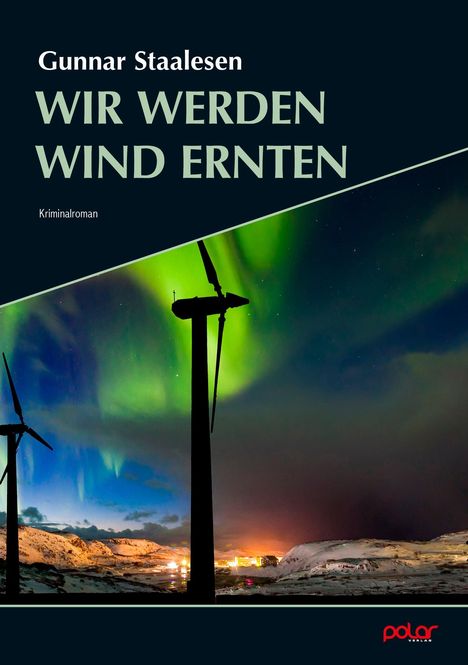 "Gunnar Staalesen: WIR WERDEN WIND ERNTEN. Kriminalroman." Windräder vor Nordlichtern und schneebedeckter Landschaft.