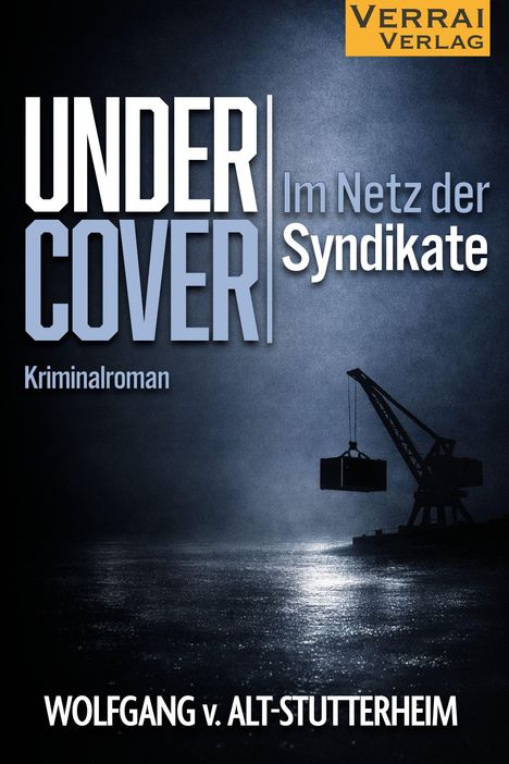 "UNDER COVER: Im Netz der Syndikate, Kriminalroman. Wolfgang v. Alt-Stutterheim. Kran am dunklen Hafen bei Nacht."