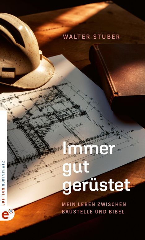 Text: Immer gut gerüstet. Mein Leben zwischen Baustelle und Bibel. Walter Stuber. Bauhelm, Bauplan, Buch auf Holztisch.