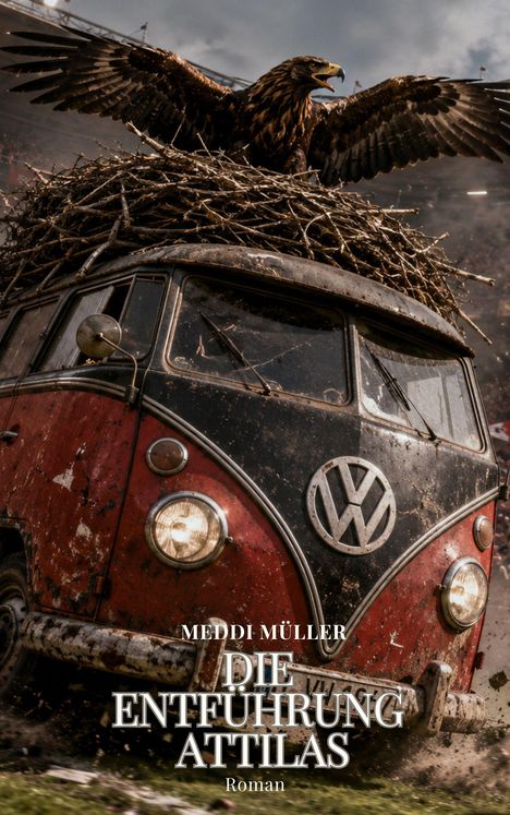 "MEDDI MÜLLER, DIE ENTFÜHRUNG ATTILAS. Roman." Ein Adler auf einem VW-Bus in einem Stadion.