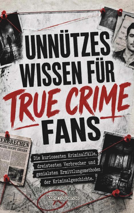 Text: "Unnützes Wissen für True Crime Fans. Die kuriosesten Kriminalfälle, dreistesten Verbrecher und genialsten Ermittlungsmethoden der Kriminalgeschichte. Merle Faßbender." 

Das Cover zeigt eine collageartige Anordnung von Zeitungsartikeln und Fotos, verbunden mit roten Fäden.