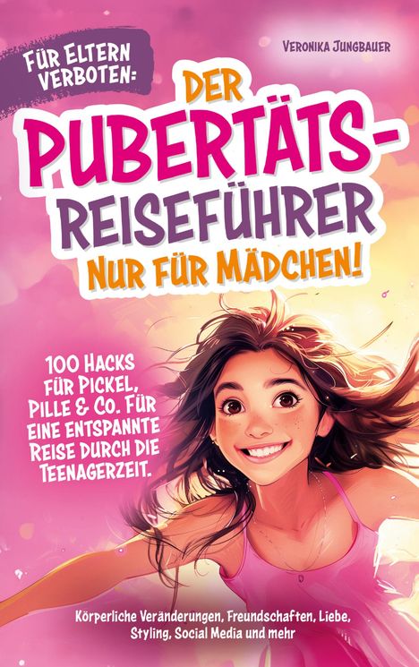 Veronika Jungbauer: Für Eltern verboten: Der Pubertäts-Reiseführer nur für Mädchen! 100 Hacks für Pickel, Pille &amp; Co. Für eine entspannte Reise durch die Teenagerzeit., Buch