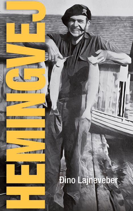 "Hemingvej" in gelber, vertikaler Schrift; darunter "Ðino Lajneveber". Schwarz-weißes Bild eines Mannes mit Fischen.