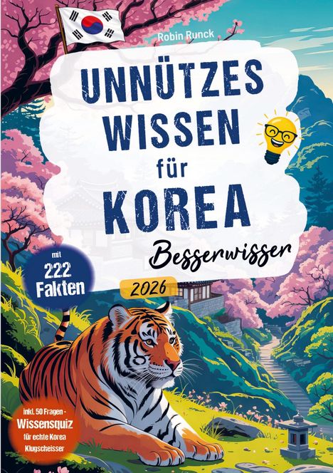 „UNNÜTZES WISSEN für KOREA Besserwisser“, „mit 222 Fakten“, „inkl. 50 Fragen – Wissensquiz für echte Korea Klugscheißer“. Ein Tiger, Kirschblüten, und ein traditionelles koreanisches Gebäude in einer Landschaft.