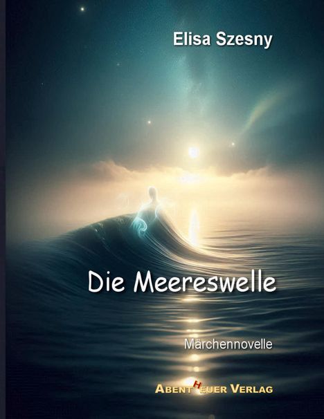 „Elisa Szesny, Die Meereswelle, Märchennovelle, AbentHeuer Verlag“ steht auf einer leuchtenden Welle mit einem Lichtwesen.