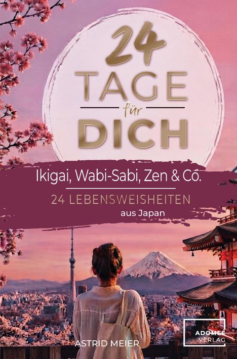 "24 Tage für dich. Ikigai, Wabi-Sabi, Zen & Co. 24 Lebensweisheiten aus Japan. Adomee Verlag." Eine Person schaut auf den Fuji.