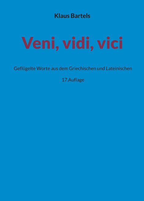 Klaus Bartels, Veni, vidi, vici, Geflügelte Worte aus dem Griechischen und Lateinischen, 17. Auflage. Hintergrund: Blau.