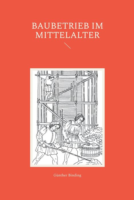 "BAUBETRIEB IM MITTELALTER" steht darüber. Illustration: Arbeiter auf einem mittelalterlichen Gerüst. Text: "Günther Binding".