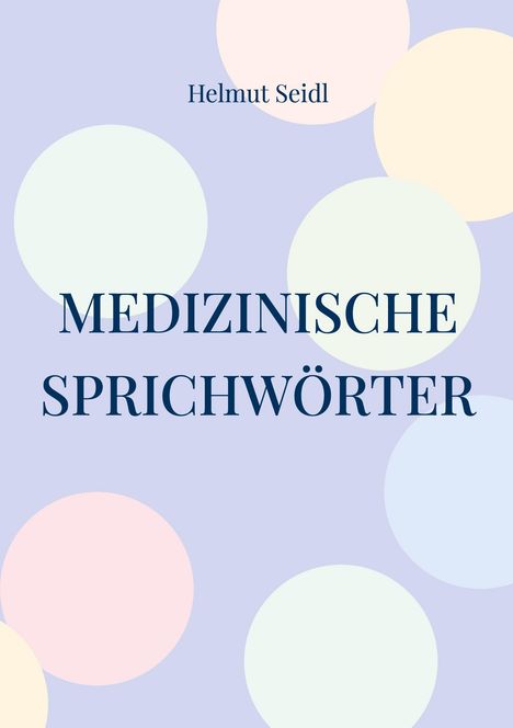 "MEDIZINISCHE SPRICHWÖRTER" steht groß, darüber "Helmut Seidl". Hintergrund: pastellfarbene Kreise auf lila.