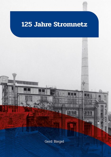 "125 Jahre Stromnetz" und "Gerd Biegel" stehen auf einem historischen Foto mit Fabrikgebäude und Schornstein, überlagert von roten und blauen Bögen.