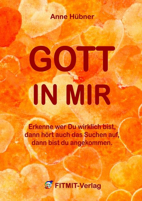 Titel: "GOTT IN MIR". Zitat: "Erkenne wer Du wirklich bist...". Hintergrund: Orangene Herzformen. Unten: FITMIT-Verlag Logo.