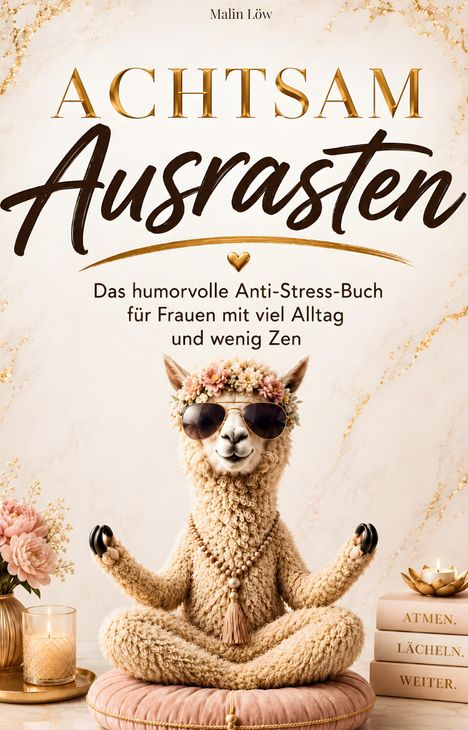 Titel: "Achtsam Ausrasten", humorvolles Anti-Stress-Buch. Bild: Alpaka mit Blumenkranz, Sonnenbrille, meditiert.